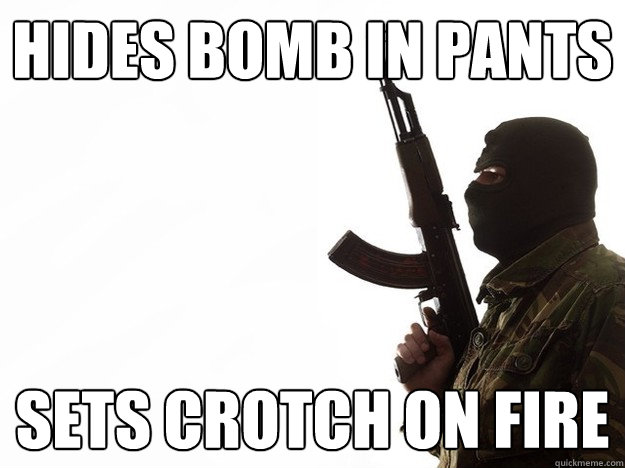 hides bomb in pants sets crotch on fire - hides bomb in pants sets crotch on fire  Freshman Terrorist