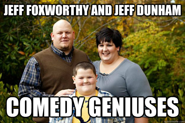 Jeff Foxworthy and Jeff Dunham Comedy geniuses  Happy American Family
