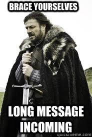 Brace Yourselves Long message incoming - Brace Yourselves Long message incoming  Brace Yourselves