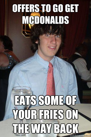 Offers to go get McDonalds eats some of your fries on the way back  Ok Guy Owen