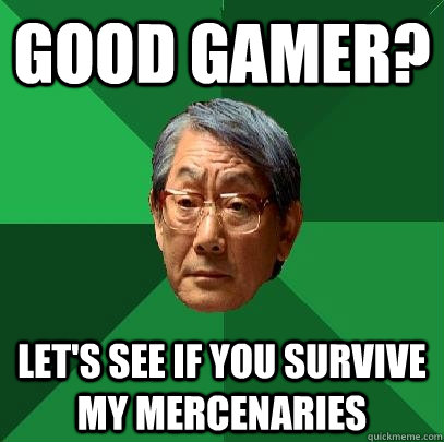 good gamer? let's see if you survive my mercenaries  High Expectations Asian Father