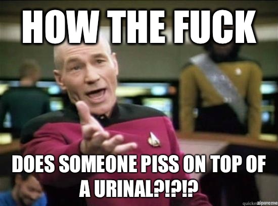 How the fuck Does someone piss on top of a urinal?!?!?  Annoyed Picard HD