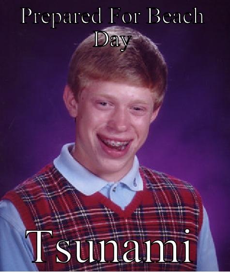 PREPARED FOR BEACH DAY TSUNAMI Bad Luck Brian