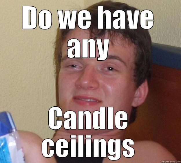 DO WE HAVE ANY CANDLE CEILINGS 10 Guy