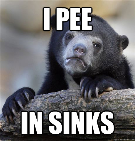 I pee in sinks  Confession Bear
