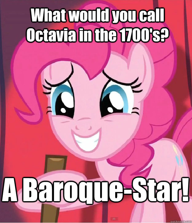 What would you call Octavia in the 1700's? A Baroque-Star!  Bad Joke Pinkie Pie