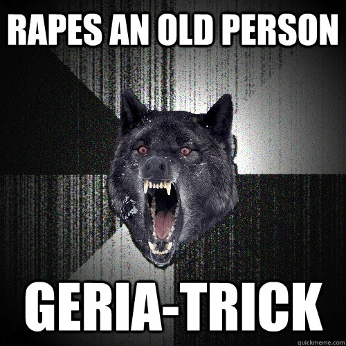 Rapes an old person geria-trick  Insanity Wolf