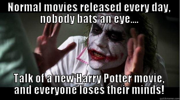 NORMAL MOVIES RELEASED EVERY DAY, NOBODY BATS AN EYE.... TALK OF A NEW HARRY POTTER MOVIE, AND EVERYONE LOSES THEIR MINDS! Joker Mind Loss