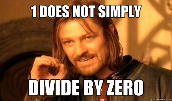 1 Does Not Simply divide by zero
  Boromir
