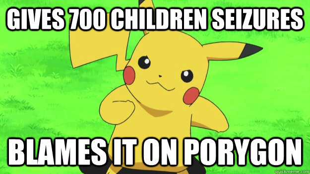 Gives 700 children seizures Blames it on Porygon  