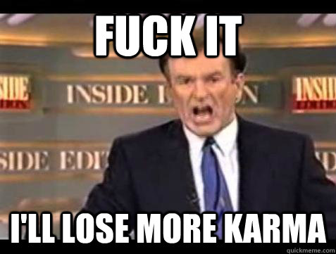 Fuck it I'll lose more karma - Fuck it I'll lose more karma  Bill OReilly Fuck It