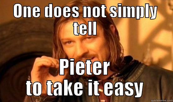 ONE DOES NOT SIMPLY TELL PIETER TO TAKE IT EASY Boromir