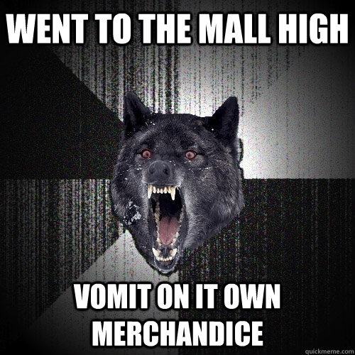 WENT TO THE MALL HIGH Vomit on it own merchandice  Insanity Wolf