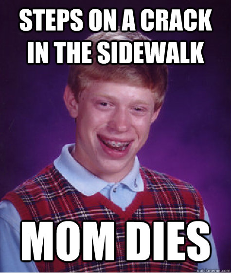 steps on a crack in the sidewalk Mom dies - steps on a crack in the sidewalk Mom dies  Bad Luck Brian