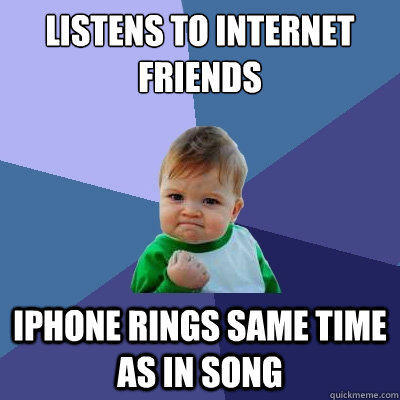 listens to internet friends iphone rings same time as in song  Success Kid