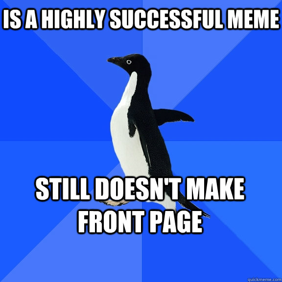 Is a highly successful meme still doesn't make front page  Socially Awkward Penguin