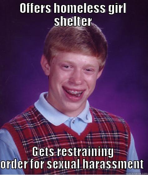 OFFERS HOMELESS GIRL SHELTER GETS RESTRAINING ORDER FOR SEXUAL HARASSMENT  Bad Luck Brian