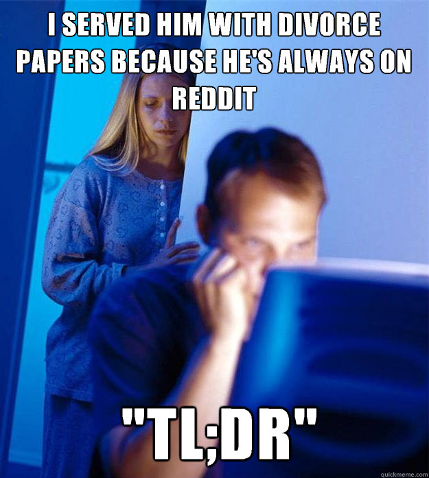 I served him with divorce papers because he's always on reddit 