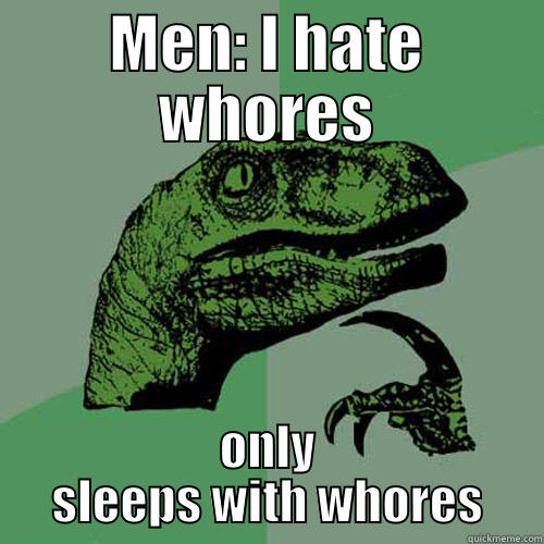MEN: I HATE WHORES ONLY SLEEPS WITH WHORES Philosoraptor
