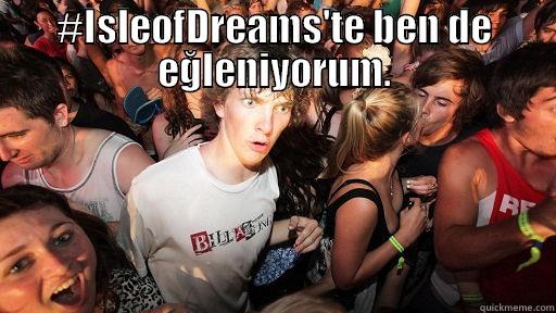 #ISLEOFDREAMS'TE BEN DE EĞLENIYORUM.  Sudden Clarity Clarence