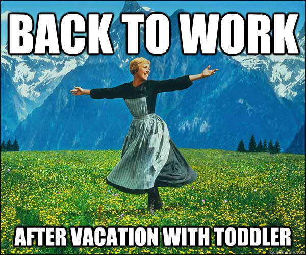 back to work after vacation with toddler - back to work after vacation with toddler  Sound of Music