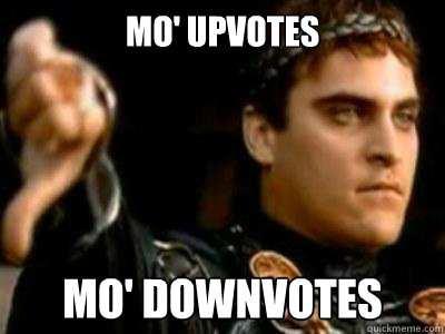 mo' upvotes mo' downvotes  Downvoting Roman