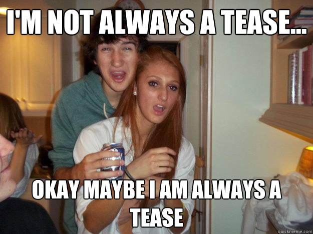 I'm not always a tease... Okay maybe I am always a tease - I'm not always a tease... Okay maybe I am always a tease  Party Girl Rachel