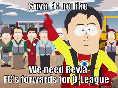                 SUVA FC BE LIKE                                                                          WE NEED REWA FC'S FORWARDS FOR O-LEAGUE . Captain Hindsight