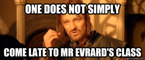 One does not simply come late to mr evrard's class  One Does Not Simply