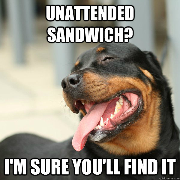 Unattended sandwich? I'm sure you'll find it  