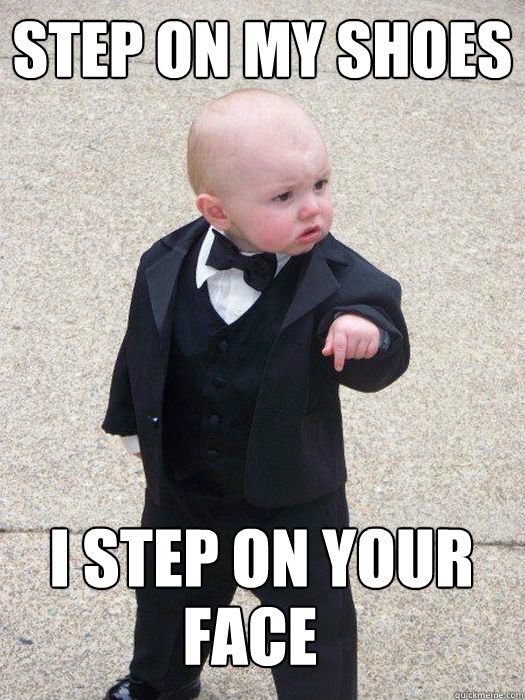 STEP ON MY SHOES I STEP ON YOUR FACE! fACE - STEP ON MY SHOES I STEP ON YOUR FACE! fACE  Baby Godfather