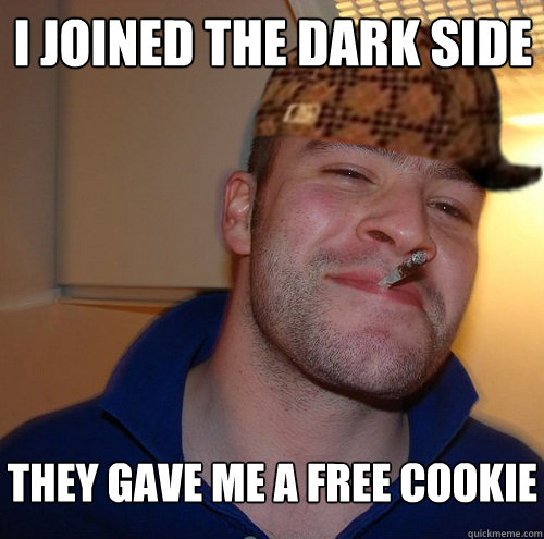 i joined the dark side they gave me a free cookie  Scumbag Good Guy Greg