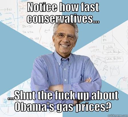 NOTICE HOW FAST CONSERVATIVES... ...SHUT THE FUCK UP ABOUT OBAMA'S GAS PRICES? Engineering Professor