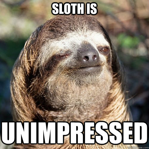 Sloth is Unimpressed  
