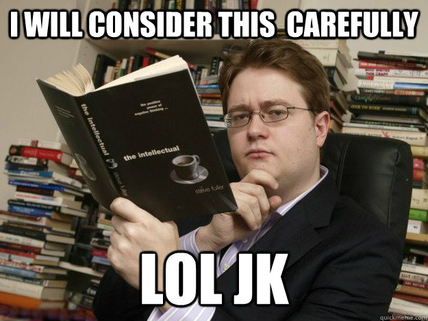 I WILL CONSIDER THIS  CAREFULLY LOL JK - I WILL CONSIDER THIS  CAREFULLY LOL JK  Intellectual Johann