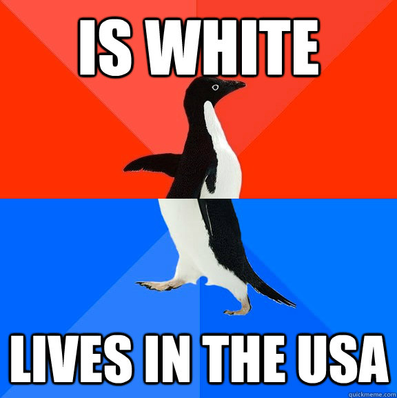 Is White Lives in THE USA  Socially Awesome Awkward Penguin