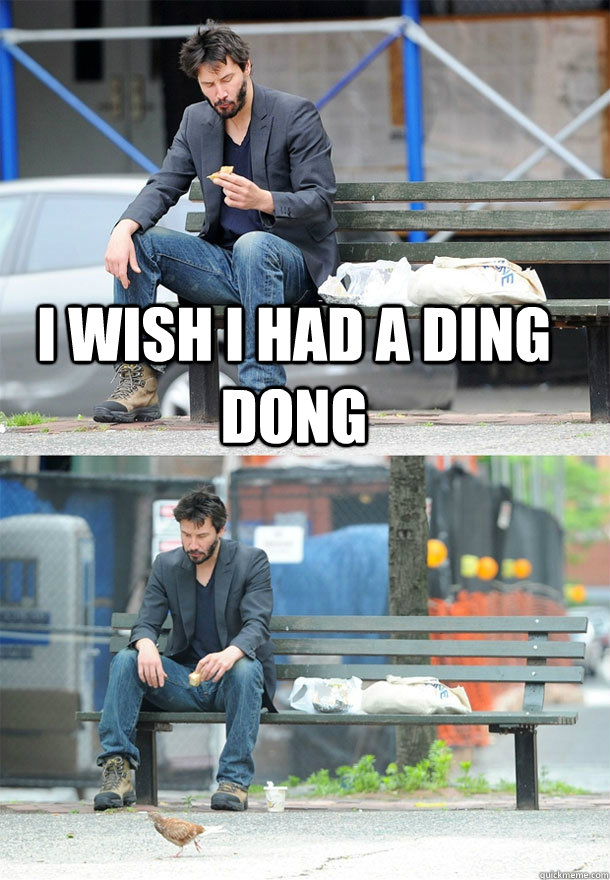 I wish i had a ding dong   Sad Keanu