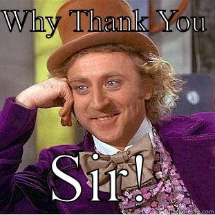 WHY THANK YOU  SIR! Condescending Wonka