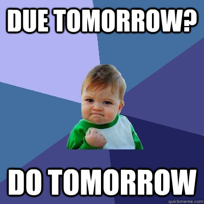 Due tomorrow? do tomorrow - Due tomorrow? do tomorrow  Success Kid