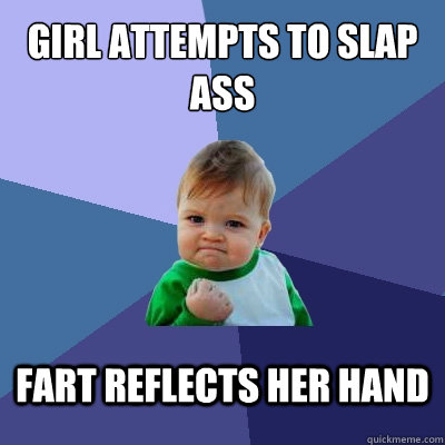 girl attempts to slap ass fart reflects her hand  Success Kid