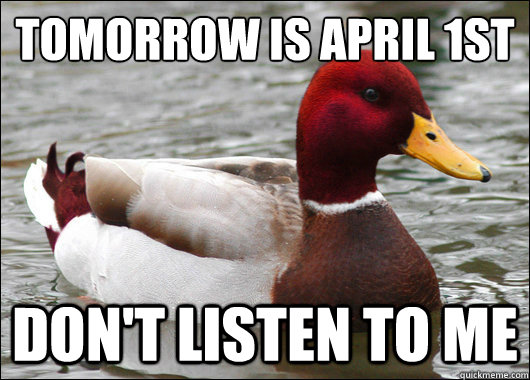 Tomorrow is April 1st
 Don't Listen to me - Tomorrow is April 1st
 Don't Listen to me  Malicious Advice Mallard