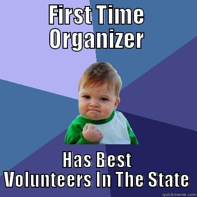 FIRST TIME ORGANIZER HAS BEST VOLUNTEERS IN THE STATE Success Kid