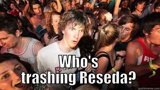  WHO'S TRASHING RESEDA? Sudden Clarity Clarence