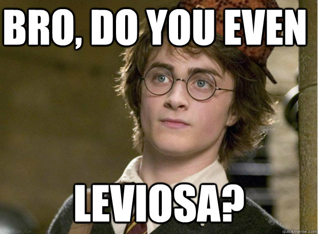 Bro, do you even  Leviosa? - Bro, do you even  Leviosa?  Scumbag Harry Potter