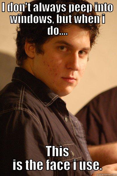 Peeping tom!!! - I DON'T ALWAYS PEEP INTO WINDOWS, BUT WHEN I DO.... THIS IS THE FACE I USE. Misc