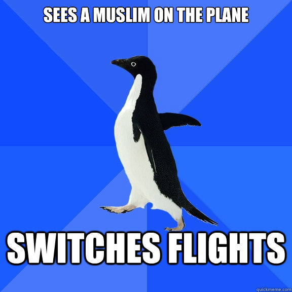 Sees a muslim on the plane switches flights  Socially Awkward Penguin