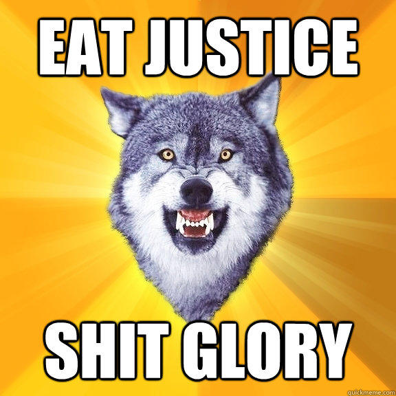 EAT JUSTICE SHIT GLORY  