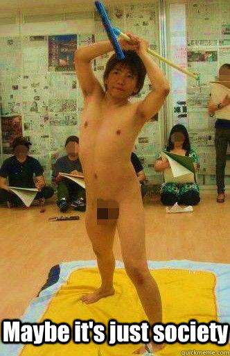 Maybe it's just society  