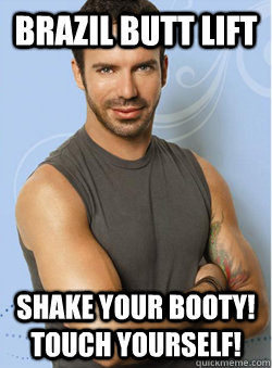 Brazil Butt Lift Shake Your Booty! Touch Yourself! - Brazil Butt Lift Shake Your Booty! Touch Yourself!  Brazil Butt Lift