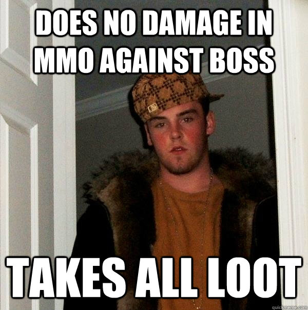 does no damage in mmo against boss takes all loot  Scumbag Steve